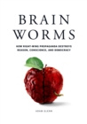 Image for Brain Worms: How Right-Wing Propaganda Destroys Reason, Conscience, and Democracy