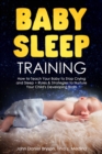 Image for Baby Sleep Training: How to Teach Your Baby to Stop Crying and Sleep + Rules &amp; Strategies to Nurture Your Child&#39;s Developing Brain