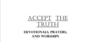 Image for Accept The Truth: DEVOTIONALS, PRAYERS, AND WORSHIPS