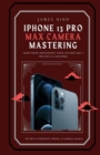 Image for iPhone 13 Pro Max Camera Mastering : Smart Phone Photography Taking Pictures like a Pro Even as a Beginner