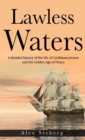 Image for Lawless Waters : A Detailed History of the Life of Caribbean Pirates and the Golden Age of Piracy