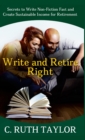 Image for Write and Retire Right : Secrets to Write Non-Fiction Fast and Create Sustainable Income for Retirement