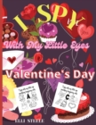 Image for I Spy With My Little Eyes Valentine&#39;s Day : Amazing and Fun Activity Valentine&#39;s Day Things, Cupid, Flowers &amp; Other Cute Stuff Coloring and Guessing Game For Little Kids, Toddler and Preschool
