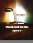 Image for Investigation Word Search for Kids Ages 6-8 : 51 page Word Search Puzzles (Search and Find)