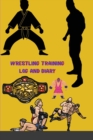 Image for Wrestling Training Log and Diary : Wrestling Training Journal and Book For Wrestler and Coach - Wrestling Notebook Tracker