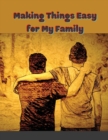 Image for Making Things Easy for My Family : My Final Wishes Planner A Simple Organizer to Provide Everything YourLoved Ones Need to Know After You&#39;re Gone: ... organizer, end of life planner organizer
