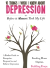Image for 10 Things I Wish I Knew About Depression Before It Almost Took My Life: A Pocket Guide to Recognize, Respond to, and Relieve Depression