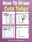 Image for How To Draw Cute Tulips : A Step-by-Step Drawing and Activity Book for Kids to Learn to Draw Cute Tulips