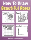 Image for How To Draw Beautiful Roses : A Step-by-Step Drawing and Activity Book for Kids to Learn to Draw Beautiful Roses