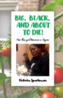 Image for Big, Black, and About to Die! : How This Girl Became a Vegan