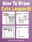 Image for How To Draw Cute Leopards : A Step-by-Step Drawing and Activity Book for Kids to Learn to Draw Cute Leopards