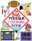 Image for The BIG Toddler Coloring Book - 100 things - Vol. 4 - 100 Coloring Pages! Easy, LARGE, GIANT Simple Pictures. Early Learning. Coloring Books for Toddlers, Preschool and Kindergarten, Kids Ages 2-4