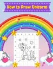 Image for How to Draw Unicorns : 55 of the best illustrations of unicorns how to draw unicorns for kids ages 4-8 unicorn coloring book for girls and boys