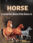 Image for Horse Coloring Book For Adults : Horses Coloring Book For Adults, Men And Women Of All Ages. Fun Stress Releasing Colouring Books Full Of Horses For Grownups. Perfect Gift For Any Event. Includes Hors