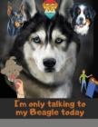 Image for I&#39;m only talking to my Beagle today