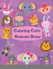 Image for Coloring Cute Animals Draw How To Draw Cute Animals book for kids This children&#39;s Draw book is full of happy, smiling, beautiful Animals. For anyone who loves Animals,