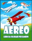 Image for Aereo Libro Da Colorare Per Bambini : Incredibile Libro Da Colorare Per Bambini e Ragazzi Con Aeroplani, Elicotteri, Caccia a Reazione e Altro Ancora