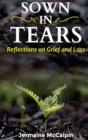 Image for Sown in Tears : Reflections on Grief and Loss