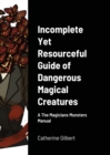 Image for Incomplete Yet Resourceful Guide of Dangerous Magical Creatures : A The Magicians Monsters Manual