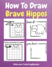 Image for How To Draw Brave Hippos : A Step-by-Step Drawing and Activity Book for Kids to Learn to Draw Brave Hippos