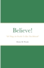 Image for Believe! &quot;All Things Are Possible To Him That Believeth&quot;