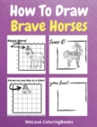 Image for How To Draw Brave Horses : A Step-by-Step Drawing and Activity Book for Kids to Learn to Draw Brave Horses