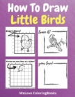 Image for How To Draw Little Birds : A Step-by-Step Drawing and Activity Book for Kids to Learn to Draw Little Birds