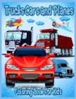 Image for Trucks Cars and Planes : Amazing Coloring Book for Toddlers &amp; Kids Ages 3-8, Coloring Book for Boys and Girls, with over 50 High Quality Illustrations