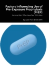 Image for Factors Influencing Use of Pre-Exposure Prophylaxis : Among Men Who Have Sex With Men