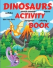 Image for Dinosaurs Activity Book For Kids : Amazing Dinosaurs Activity Book for Boys, Girls, Toddlers, Preschoolers, Kids 3-12 Fantastic Children&#39;s Dinosaurs Activity Book for Boys and Girls with Dot-to-dots, 