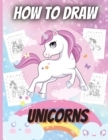 Image for How To Draw Unicorns : A Step-by-Step Drawing and Activity Book for Kids to Learn to Draw Unicorns