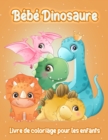 Image for Bebe Dinosaure : Adorable Bebe Dinosaure - Livre de Coloriage Fantastique de Dinosaures pour Garcons, Filles, Tout-Petits, Enfants d&#39;age Prescolaire, Enfants 3-6, 6-8, 8-12 Ans
