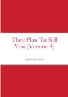 Image for They Plan To Kill You [Version 4]