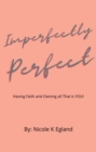 Image for Imperfectly Perfect: Having Faith and Owning All That Is YOU!
