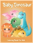 Image for Baby Dinosaur Coloring Book : Adorable Baby Dinosaur Fantastic Dinosaur Coloring Book for Boys, Girls, Toddlers, Preschoolers, Kids 3-8, 8-12 Ages.