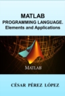 Image for MATLAB PROGRAMMING LANGUAGE. ELEMENTS AND APPLICATIONS