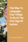 Image for This Way to Language : Four Things to Do at the First Sign of Autism