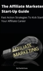 Image for The Affiliate Marketer Start-up Guide : Fast Action Strategies To Start Your Affiliate Career!