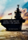 Image for Living the Dream, Serving the Queen : A Collection of Royal Navy Memories