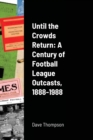 Image for Until the Crowds Return : A Century of Football League Outcasts, 1888-1988
