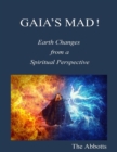 Image for GAIA&#39;S MAD!: Earth Changes from a Spiritual Perspective
