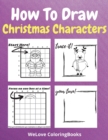 Image for How To Draw Christmas Characters : A Step-by-Step Drawing and Activity Book for Kids to Learn to Draw Cute Stuff How to Draw Christmas and Winter Holiday Things &amp; Characters Easy Step-by-step Drawing