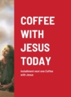 Image for Coffee with Jesus Today : installment next one Coffee with Jesus