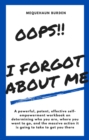 Image for Oops!! I forgot about ME: A powerful, potent, effective self-empowerment workbook on determining who you are, where you want to go, and the massive action it&#39;s going to take to get you there