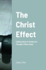 Image for The Christ Effect : Calling the Unseen as Though it Were Seen