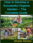 Image for How to Develop a Successful Organic Garden - The Complete Guide