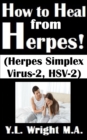 Image for How to Heal from Herpes! (Herpes Simplex Virus-2, HSV-2) How Contagious Is Herpes? Is There a Cure for Herpes? Dating With Herpes. What Are the Symptoms and Tests? Prevent and Treat Herpes Outbreaks.