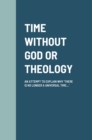 Image for Time Without God or Theology : An Attempt to Explain Why &#39;There Is No Longer a Universal Time...&#39;