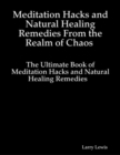 Image for Meditation Hacks and Natural Healing Remedies From the Realm of Chaos - The Ultimate Book of Meditation Hacks and Natural Healing Remedies