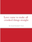 Image for Love came to make all crooked things straight
